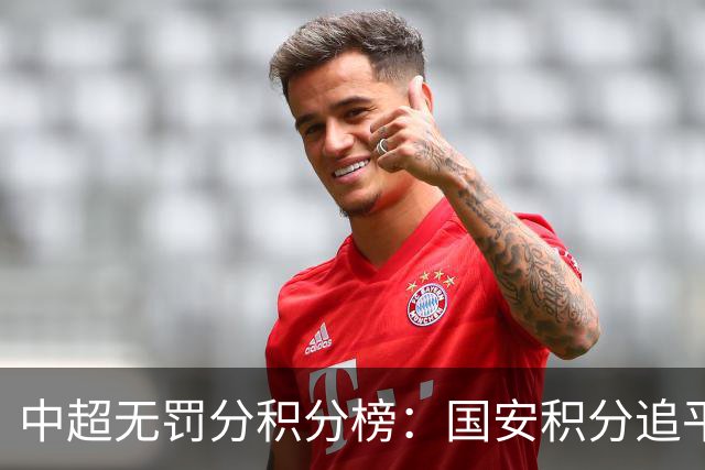 中超无罚分积分榜：国安积分追平成都，胜负关系劣势暂居第二