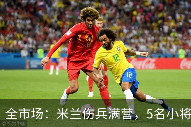 全市场：米兰伤兵满营，5名小将被征召