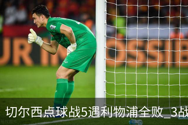 切尔西点球战5遇利物浦全败 3战BIG6全败只等曼联补血