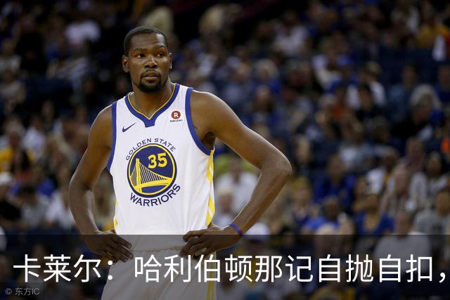 卡莱尔：哈利伯顿那记自抛自扣，宣示他满血复活了