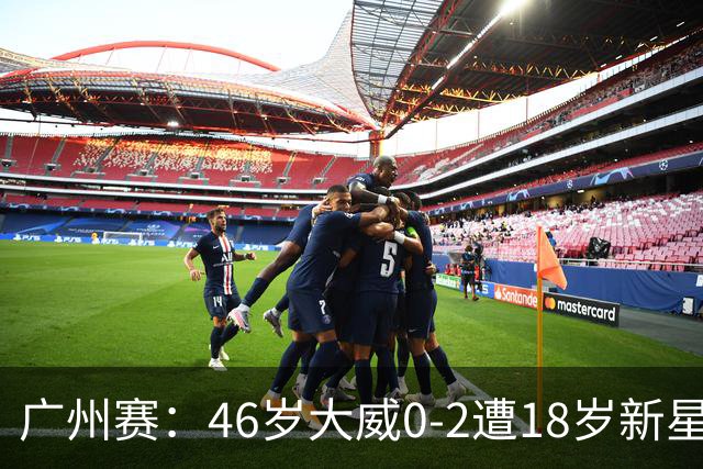 广州赛：46岁大威0-2遭18岁新星横扫一轮游 吞单打16连败