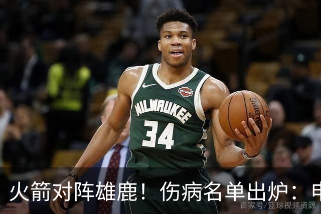 火箭对阵雄鹿！伤病名单出炉：申京+亚当斯休战，新援出战成疑，饼皇迎首发？
