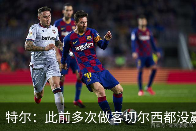 特尔：此前多次做客切尔西都没赢球，这粒进球对我意义非凡