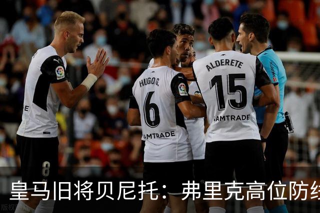 皇马旧将贝尼托：弗里克高位防线被皇马惩罚