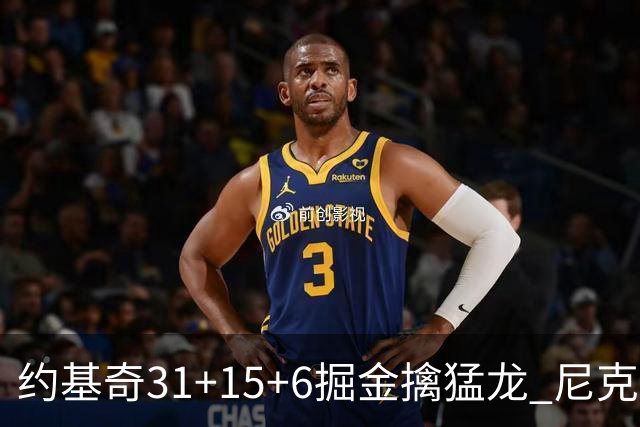 约基奇31+15+6掘金擒猛龙 尼克斯送篮网4连败