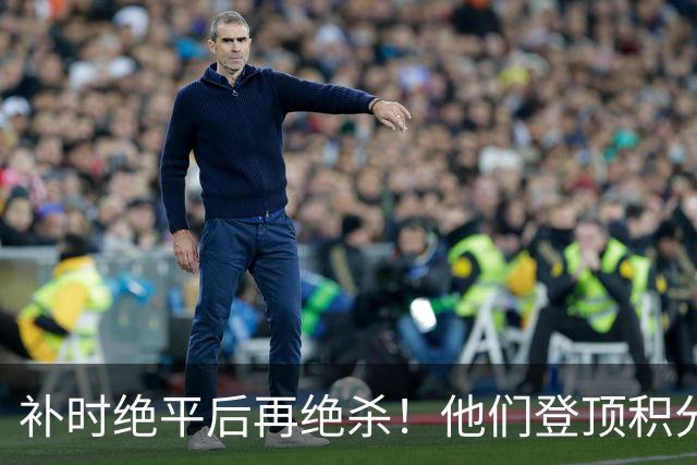 补时绝平后再绝杀！他们登顶积分榜！