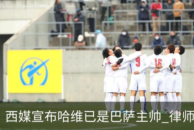 西媒宣布哈维已是巴萨主帅 律师正审核合同细节