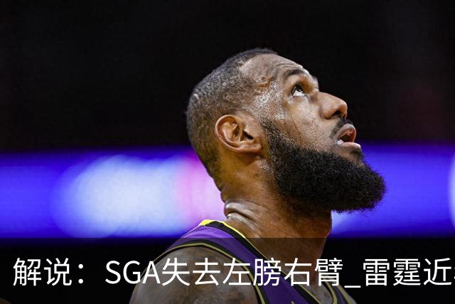 解说：SGA失去左膀右臂 雷霆近年赖以成名的防守体系将遇极大考验