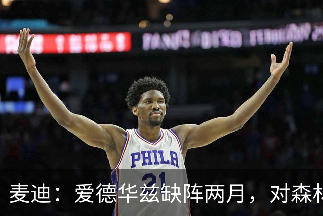 麦迪：爱德华兹缺阵两月，对森林狼是“黄金机会”