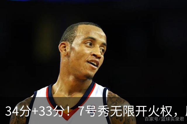 34分+33分！7号秀无限开火权，刷新45年纪录，球迷：艾弗森接班人