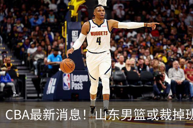 CBA最新消息！山东男篮或裁掉班顿，刘维伟面临被罚