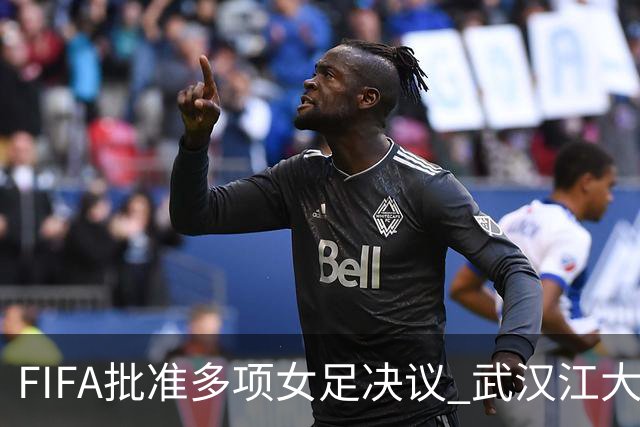 FIFA批准多项女足决议 武汉江大队锁定世俱杯资格