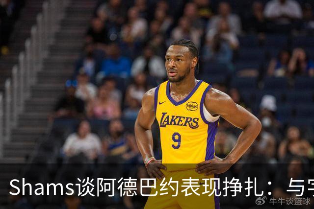 Shams谈阿德巴约表现挣扎：与字母哥的磨合需有时间